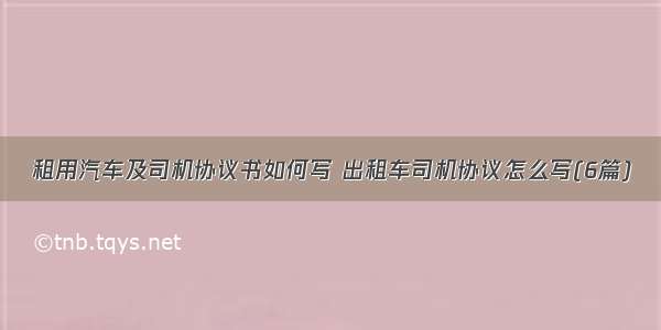 租用汽车及司机协议书如何写 出租车司机协议怎么写(6篇)