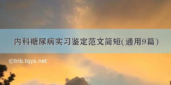 内科糖尿病实习鉴定范文简短(通用9篇)