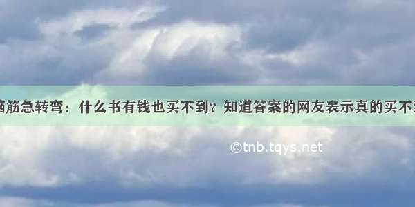 脑筋急转弯：什么书有钱也买不到？知道答案的网友表示真的买不到