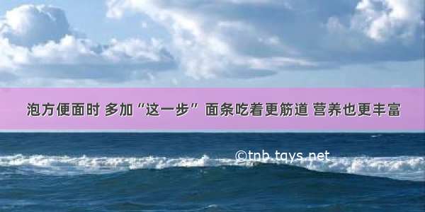 泡方便面时 多加“这一步” 面条吃着更筋道 营养也更丰富