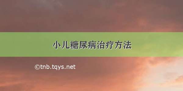 小儿糖尿病治疗方法