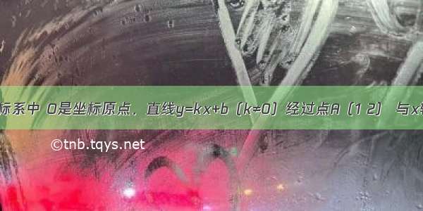 平面直角坐标系中 O是坐标原点．直线y=kx+b（k≠0）经过点A（1 2） 与x轴交于点M 