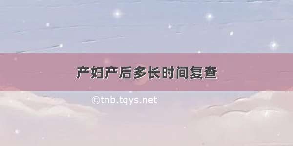 产妇产后多长时间复查