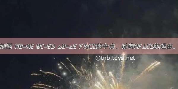 如图 AB=AE BC=ED ∠B=∠E F为CD的中点．说明AF⊥CD的理由．