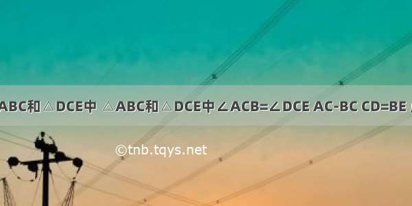 如图 △ABC和△DCE中 △ABC和△DCE中∠ACB=∠DCE AC-BC CD=BE 点MN分