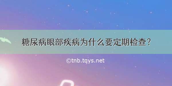 糖尿病眼部疾病为什么要定期检查？