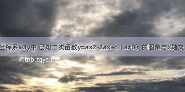 在平面直角坐标系xOy中 已知二次函数y=ax2-2ax+c（a≠0）的图象与x轴交于A B两点（