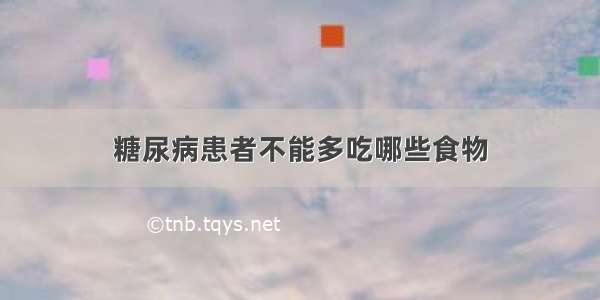 糖尿病患者不能多吃哪些食物