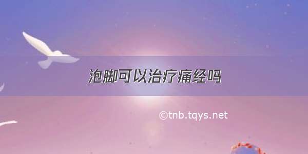 泡脚可以治疗痛经吗