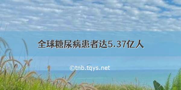 全球糖尿病患者达5.37亿人