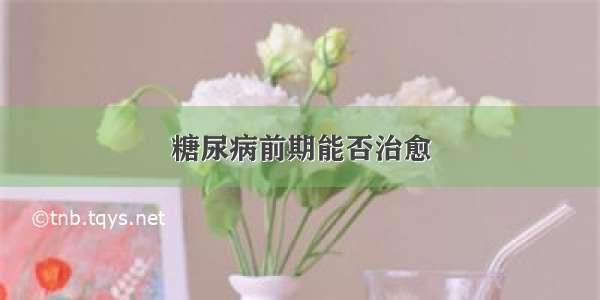 糖尿病前期能否治愈