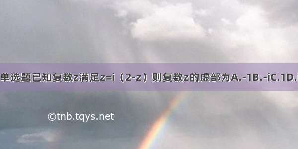 单选题已知复数z满足z=i（2-z）则复数z的虚部为A.-1B.-iC.1D.i