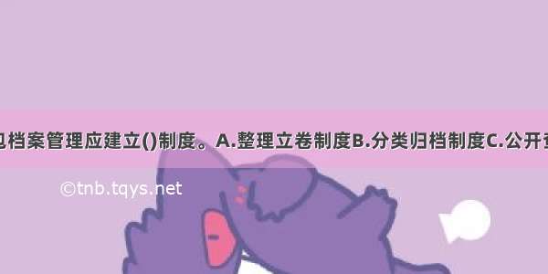 农村土地承包档案管理应建立()制度。A.整理立卷制度B.分类归档制度C.公开查阅制度D.安