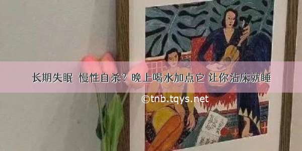 长期失眠＝慢性自杀？晚上喝水加点它 让你沾床就睡