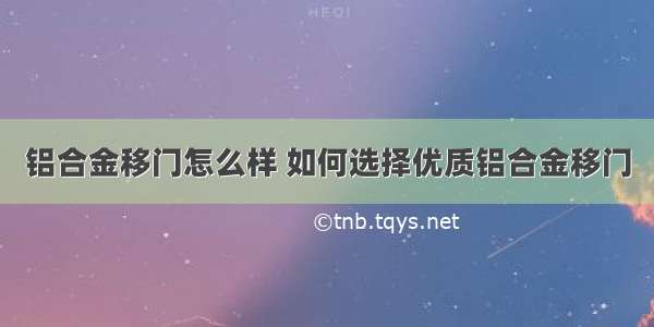 铝合金移门怎么样 如何选择优质铝合金移门