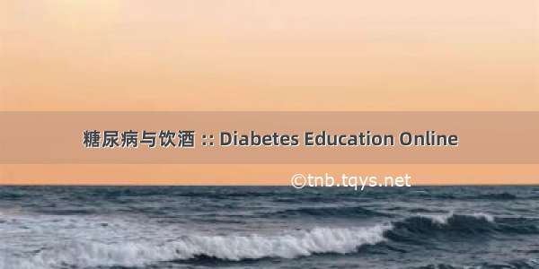 糖尿病与饮酒 :: Diabetes Education Online