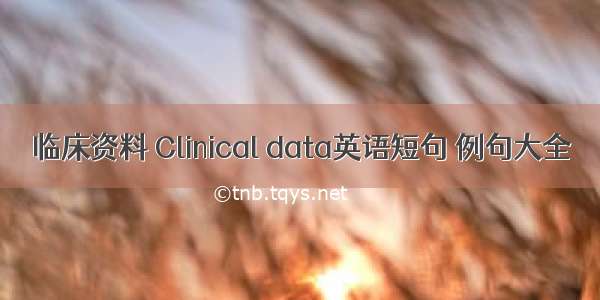 临床资料 Clinical data英语短句 例句大全