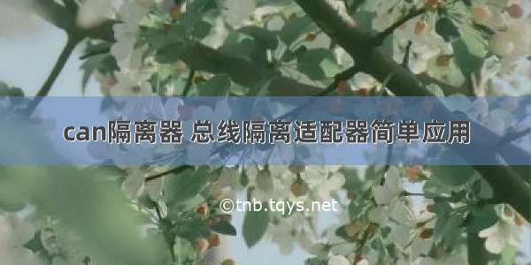 can隔离器 总线隔离适配器简单应用