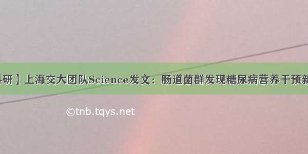 【科研】上海交大团队Science发文：肠道菌群发现糖尿病营养干预新靶标