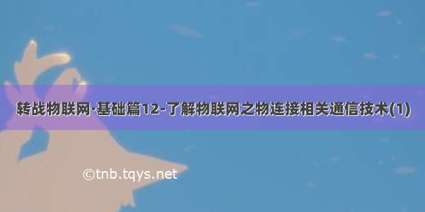 转战物联网·基础篇12-了解物联网之物连接相关通信技术(1)