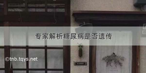 专家解析糖尿病是否遗传