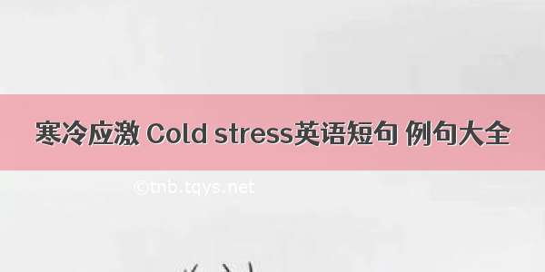 寒冷应激 Cold stress英语短句 例句大全