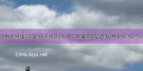 已知△ABC ∠ACB的平分线CD交AB于点D DE∥BC 如果点E是边AC的中点 AC=5cm 求DE的长．