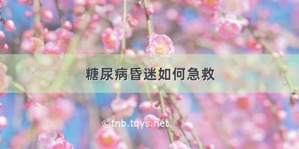 糖尿病昏迷如何急救