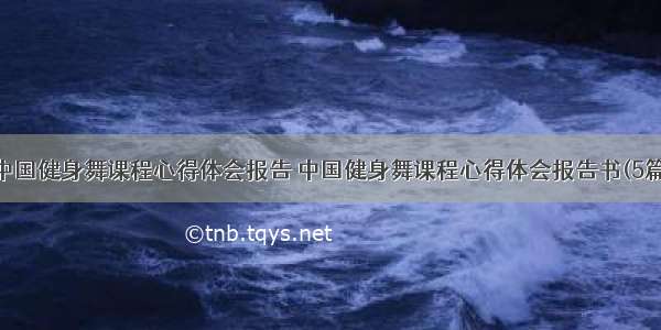 中国健身舞课程心得体会报告 中国健身舞课程心得体会报告书(5篇)