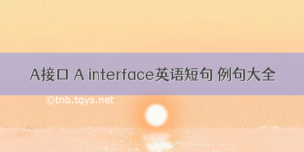 A接口 A interface英语短句 例句大全