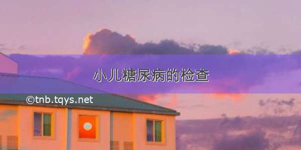 小儿糖尿病的检查