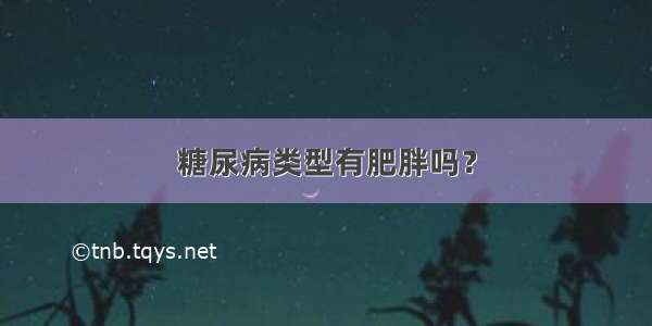 糖尿病类型有肥胖吗？