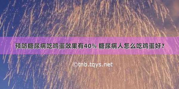 预防糖尿病吃鸡蛋效果有40% 糖尿病人怎么吃鸡蛋好？