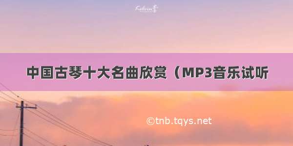 中国古琴十大名曲欣赏（MP3音乐试听