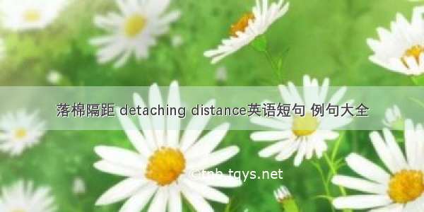 落棉隔距 detaching distance英语短句 例句大全