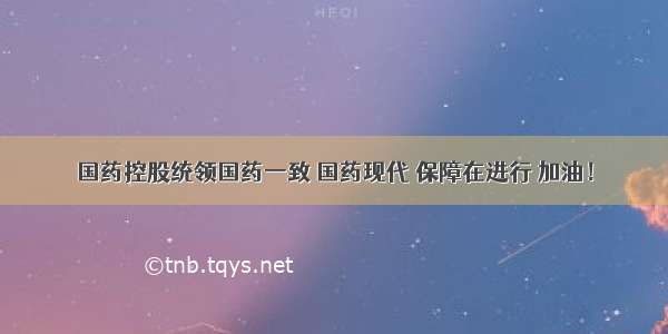 国药控股统领国药一致 国药现代 保障在进行 加油！