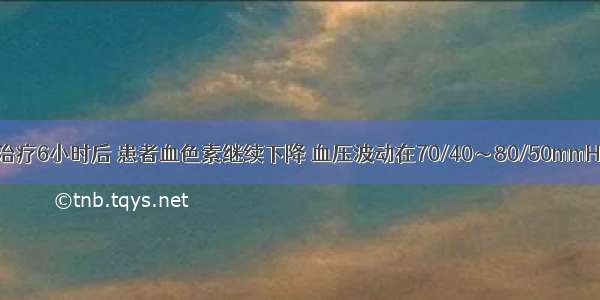 按常规积极治疗6小时后 患者血色素继续下降 血压波动在70/40～80/50mmHg之间 下一