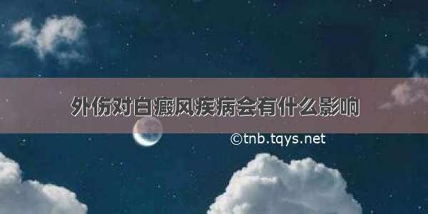 外伤对白癜风疾病会有什么影响