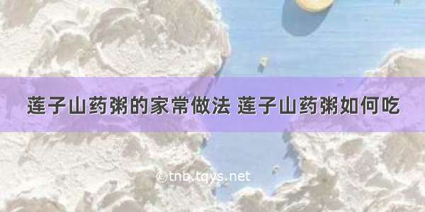 莲子山药粥的家常做法 莲子山药粥如何吃