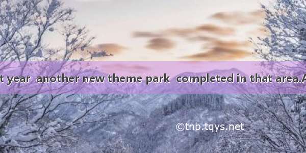 By the end of last year  another new theme park  completed in that area.A. was beingB. wo