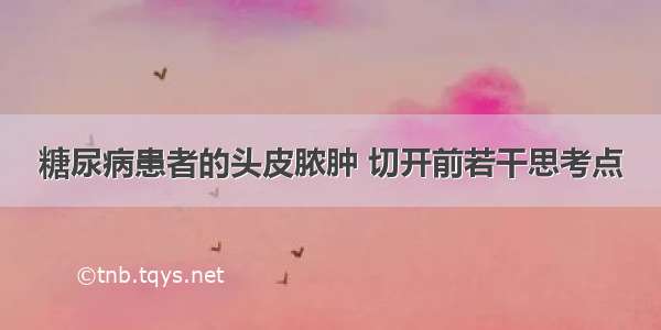 糖尿病患者的头皮脓肿 切开前若干思考点