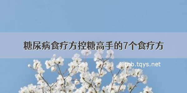 糖尿病食疗方控糖高手的7个食疗方