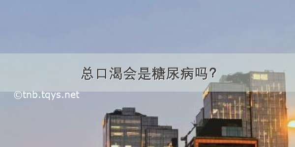 总口渴会是糖尿病吗？