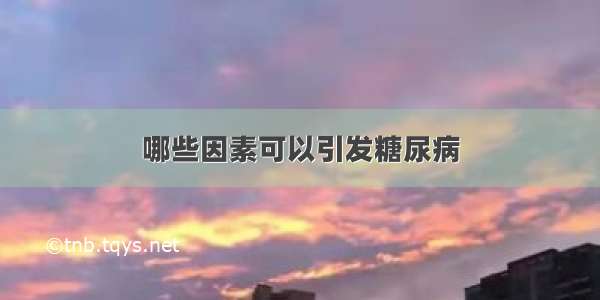 哪些因素可以引发糖尿病