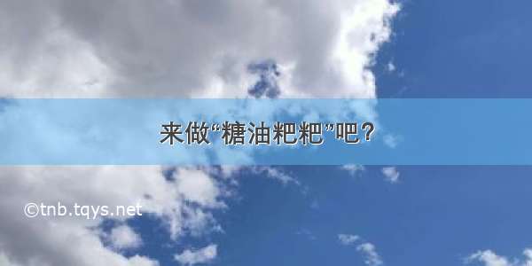 来做“糖油粑粑”吧？