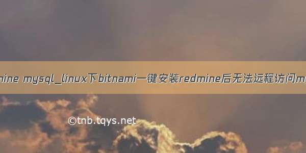 bitnami redmine mysql_linux下bitnami一键安装redmine后无法远程访问mysql的问题