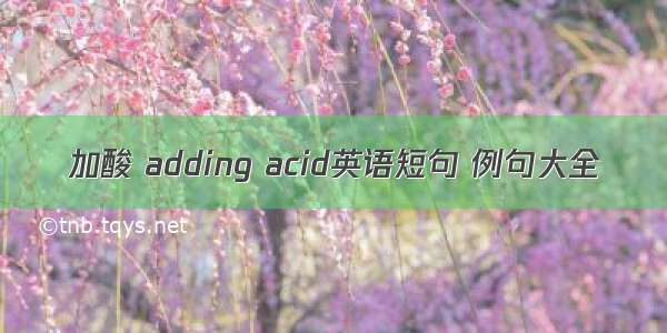 加酸 adding acid英语短句 例句大全