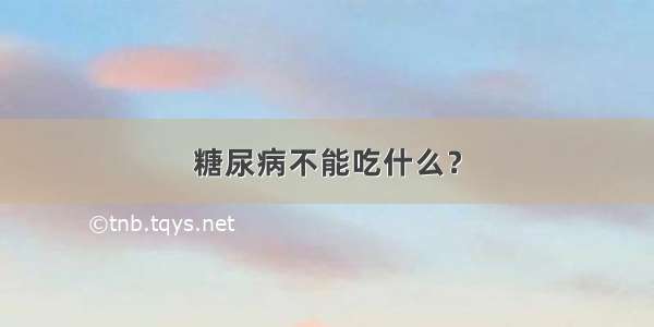 糖尿病不能吃什么？