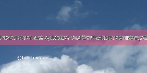 班级管理技巧心得体会博客精选 班级管理与沟通技巧培训感悟(7篇)