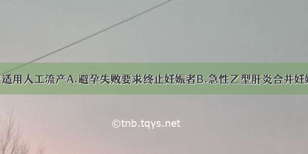 以下哪种情况适用人工流产A.避孕失败要求终止妊娠者B.急性乙型肝炎合并妊娠者C.妊娠合